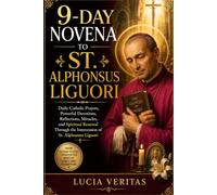 9-Day Novena to St. Alphonsus Liguori: Daily Catholic Prayers, Powerful Devotions, Reflections, Miracles, and Spiritual Renewal Through the ... Liguori (The Complete Catholic Novena Series)