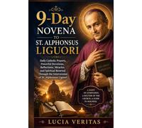9-Day Novena to St. Alphonsus Liguori: Daily Catholic Prayers, Powerful Devotions, Reflections, Miracles, and Spiritual Renewal Through the ... Liguori (The Complete Catholic Novena Series)