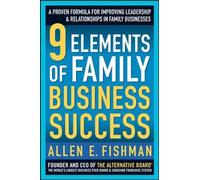 9 Elements of Family Business Success: A Proven Formula for Improving Leadership & Realtionships in Family Businesses
