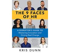 The 9 Faces of HR: A Disruptor's Guide to Mastering Innovation and Driving Real Change
