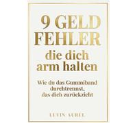 9 Geld-Fehler, die dich arm halten: Finde den einfachen Weg zum Reichtum & steten Finanzfluss. Lerne deine Finanzen ganz einfach durch finanzielle Intelligenz zu meistern.