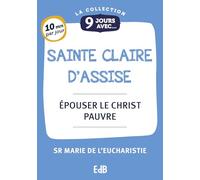 9 jours avec sainte Claire d’Assise: Epouser le Christ pauvre