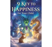 9 Keys to Happiness for Your Child: Wise Commandments from Three Dragons.: A magical book that will teach your child about friendship, kindness, and how to see the wonder in everyday things .