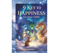 9 Keys to Happiness for Your Child: Wise Commandments from Three Dragons.: A magical book that will teach your child about friendship, kindness, and how to see the wonder in everyday things .