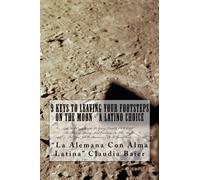 9 Keys To Leaving Your Footsteps On The Moon - A Latino Choice: A Full Circle Guide To Going From "NO CLUE" To Making Money And Excelling In The ... Job Or Business - It Is Your Choice: Volume 1
