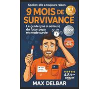 9 Mois de Survivance: Le guide (pas si sérieux) du futur papa en mode survie - Comment rester en vie, en couple, et àpeu près sain d'esprit pendant la grossesse de ta chérie (sans dire "calme-toi")