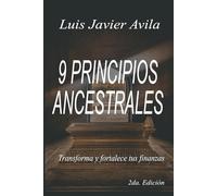 9 PRINCIPIOS ANCESTRALES: Transforma y fortalece tus finanzas