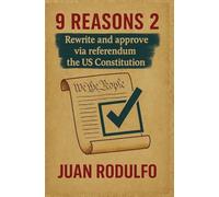 9 Reasons 2: Rewrite and Approve the US Constitution via Referendum: 1