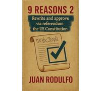 9 Reasons 2: Rewrite and Approve the US Constitution via Referendum: 1