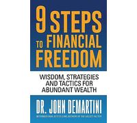 9 Steps to Financial Freedom: Wisdom, Strategies and Tactics for Abundant Wealth