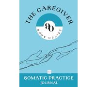 90 Body Uplift - The Caregiver · Somatic Practice Journal · 3 Daily Practices to Recharge Your Body and Mind After Exhaustion