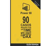 90 Casos Resueltos de Time Intelligence en DAX: POWER BI Inteligencia de Negocio: 2 (Guía rápida: Lenguaje DAX)