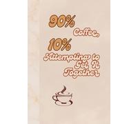 90% Coffee, 10% Attempting to Get It Together: Funny Gift Notebook For Friends and Family