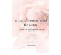 90-Day Affirmation Journal for Women: Empower Your Mind. Nourish Your Soul. One Day at a Time