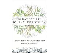 90 Day Anxiety Journal for Women: A Guided Mental Health Companion with Daily Prompts, Mood Trackers, and Mindful Reflections