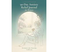 90-Day Anxiety Relief Journal for Women: Daily Prompts & Practices to Calm Your Mind, Build Resilience & Reclaim Your Peace