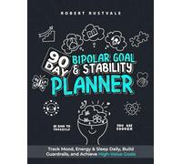 90-Day Bipolar Goal & Stability Planner: Track Mood, Energy & Sleep Daily, Build Guardrails, and Achieve High-Value Goals