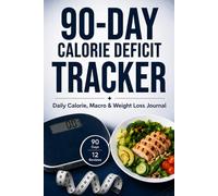 90-Day Calorie Deficit Tracker: Daily Calorie, Macro & Weight Loss Journal