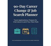 90-Day Career Change & Job Search Planner: Track Applications, Prepare for Interviews, Clarify Your Ideal Role & Land Your Next Job