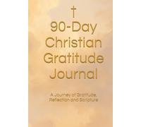 90-Day Christian Gratitude Journal: A Journey of Gratitude, Reflection & Scripture