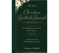 90 Day Christian Gratitude Journal for Women: A Faith-Based Daily Notebook for Prayer, Scripture Inspiration, and Thankfulness