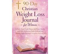 90-Day Christian Weight Loss Journal for Women: A Faith-Based Food, Fitness and Prayer Tracker with Bible Reflection, Daily Gratitude and Healthy Habit Planning to Strengthen Body and Spirit