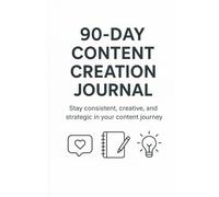 90-Day Content Creation Journal: Stay consistent, creative, and strategic in your content journey