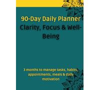 90-Day Daily Planner - Clarity, Focus & Well-Being: 3 months to manage tasks, habits, appointments, meals & daily motivation