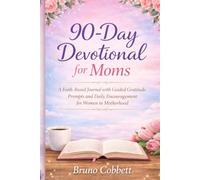 90-Day Devotional for Moms: A Faith-Based Journal with Guided Gratitude Prompts and Daily Encouragement for Women in Motherhood