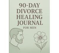 90-Day Divorce Healing Journal for Men: A Guided Journey to Emotional Strength, Clarity, and New Beginnings