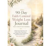 90-Day Faith-Centered Weight Loss Journal for Christian Women: A Bible-Based Daily Planner for Healthy Habits, Prayer Goals, Meal Logging, Scripture ... Life Transformation - Mind, Body & Spirit