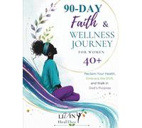 90-Day Faith & Wellness Journey for Women 40+: Reclaim Your Health, Embrace the Shift, and Walk in God's Purpose