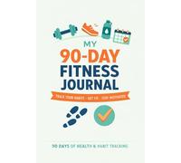90-Day Fitness & Habit Tracker Journal: Daily Workout Log, Habit Tracker, Weekly Reviews & Goal Planning for a Healthier Lifestyle