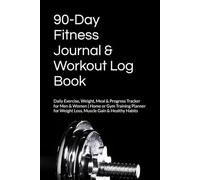 90-Day Fitness Journal & Workout Log Book: Daily Exercise, Weight, Meal & Progress Tracker for Men & Women | Home or Gym Training Planner for Weight Loss, Muscle Gain & Healthy Habits