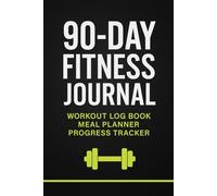 90-Day Fitness Journal: Workout Log Book, Meal Planner, and Progress Tracker for Health & Weight Loss