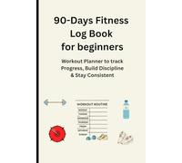 90-Day Fitness Log Book for beginners: Workout Planner to track Progress, Build Discipline & Stay Consistent