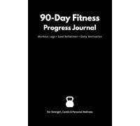 90-Day Fitness Progress Journal: Workout Log, Goal Tracking & Daily Motivation for Strength, Cardio & Personal Wellness