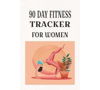 90 DAY FITNESS TRACKER FOR WOMEN: Build Healthy Habits, Stay Consistent & Transform Your Routine in 90 Days/6X9 Inches, 100 pages