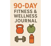 90-Day Fitness & Wellness Tracker: Track Workouts, Nutrition, Habits & Daily Progress