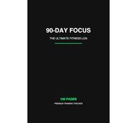 90-Day Focus: Professional Fitness & Nutrition Journal: Daily Workout Log with Wellness Tracker, Body Measurements & Motivational Quotes (6" x 9", 100 Pages)