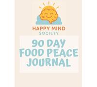 90-Day Food Peace Journal: A Guided Workbook for Healing Your Relationship with Food, Body, and Self-Kindness (Happy Mind Society Workbooks)