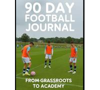 90 Day Football Journal: From grassroots to academy