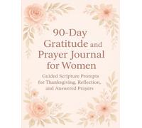 90-Day Gratitude and Prayer Journal for Women: Guided Scripture Prompts for Thanksgiving, Reflection, and Answered Prayers