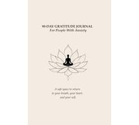 90-Day Gratitude Journal for People With Anxiety: A safe space to return to your breath, your heart, and your self