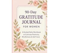90-Day Gratitude Journal for Women: A Guided Daily Workbook to Cultivate Positivity, Mindfulness & Self-Care