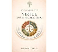 90-Day Guide to Virtue and Ethical Living: Becoming a Person of Integrity through Stoicism (The 90-Day Stoic Mastery Series)