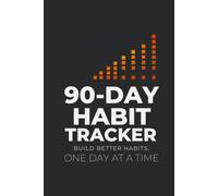 90-Day Habit Tracker: Build Better Habits One Day at a Time - Daily Pages, Monthly Grids and Weekly Reviews, 6x9