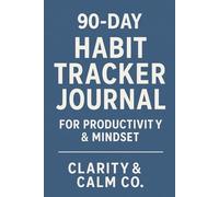 90-Day Habit Tracker Journal for Productivity & Mindset: Build Better Habits, Improve Focus, and Stay Consistent - A Daily Planner for Mental Clarity & Productivity