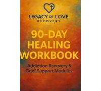90-Day Healing Workbook: Addiction Recovery and Grief Support (Legacy of Love Recovery Workbook Series)
