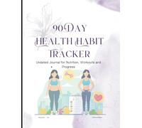 90-Day Health Habit Tracker: Undated Journal for Nutrition, Workouts and Progress